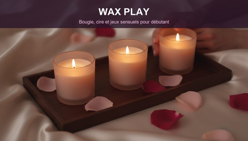 Wax play : bougie, cire et jeux sensuels pour débutant, le guide ultime